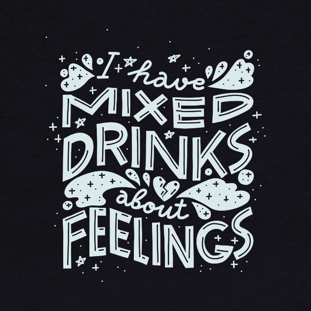 I have mixed drinks about feelings (Light on black) by chickfish